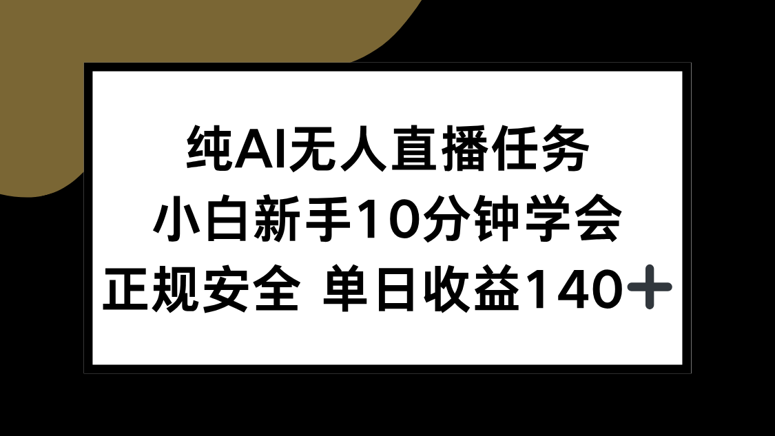 纯AI无人直播任务，小白新手10分钟学会 ，正规安全 单日收益140+-情久项目网