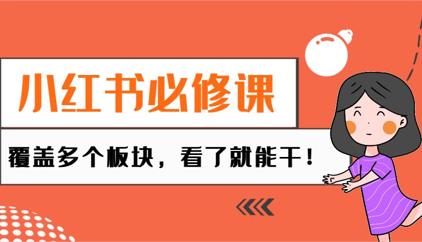 小红书必修课：电商/无人/获客/种草/mcn/直播等多个板块，看了就能干！-情久项目网