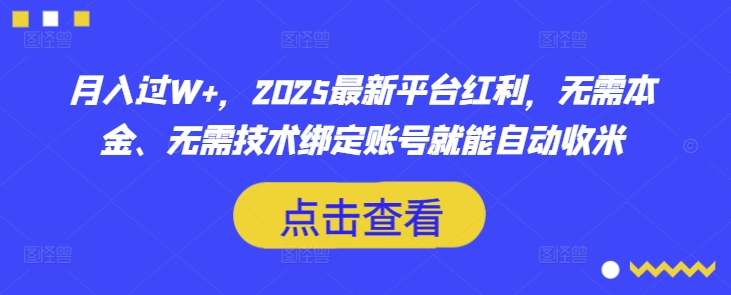 月入过W+，2025最新平台红利，无需本金、无需技术绑定账号就能自动收米-情久项目网