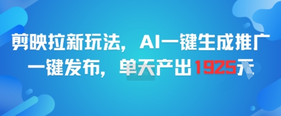 剪映拉新玩法，AI一键生成推广，一键发布，单天最高产出1925-情久项目网