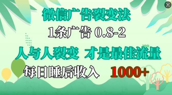 微信广告裂变法，操控人性，自发为你免费宣传，人与人的裂变才是最佳流量，单日睡后收入1k【揭秘】-情久项目网