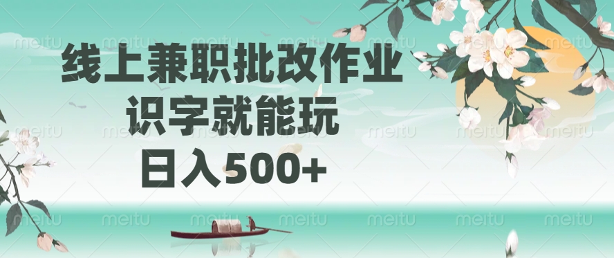 线上兼职批改作业，识字就能玩，日入500+-情久项目网