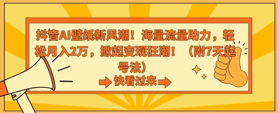 抖音AI壁纸新风潮！海量流量助力，轻松月入2万，掀起变现狂潮【揭秘】-情久项目网