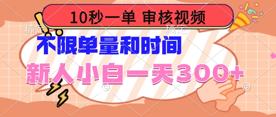 10秒一单，审核视频 ，不限单量时间，新人小白一天300+-情久项目网