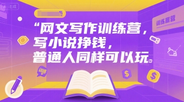 网文写作训练营，写小说挣钱，普通人同样可以玩-情久项目网