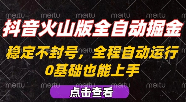 抖音火山版全自动掘金，全程不封号自动操作，可复制放大操作，新手小白也能上手【揭秘】-情久项目网
