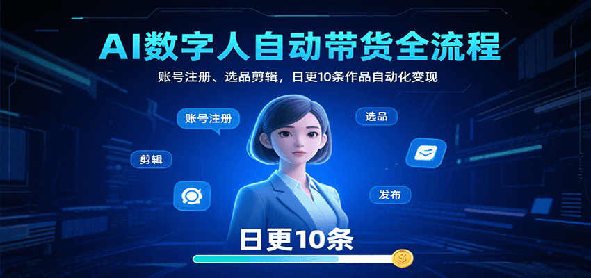 AI数字人自动带货全流程：账号注册、选品剪辑，日更10条作品自动化变现-情久项目网