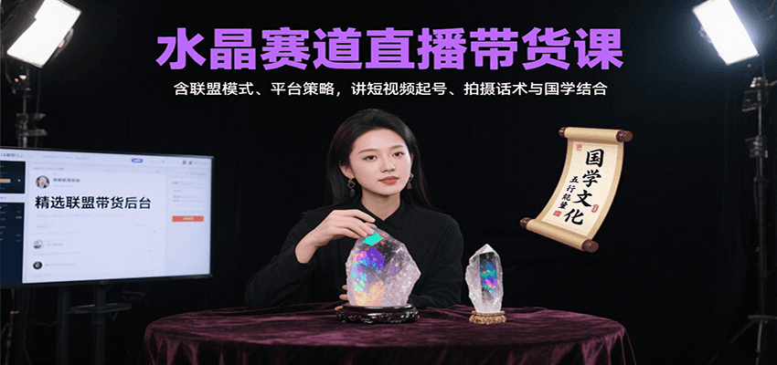 水晶赛道直播带货课：含联盟模式、平台策略，讲短视频起号、拍摄话术与国学结合-情久项目网