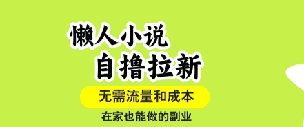 懒人小说自撸拉新，无需流量，一个账号一条作品就可以打爆收益，在家也能轻松做的副业【揭秘】-情久项目网