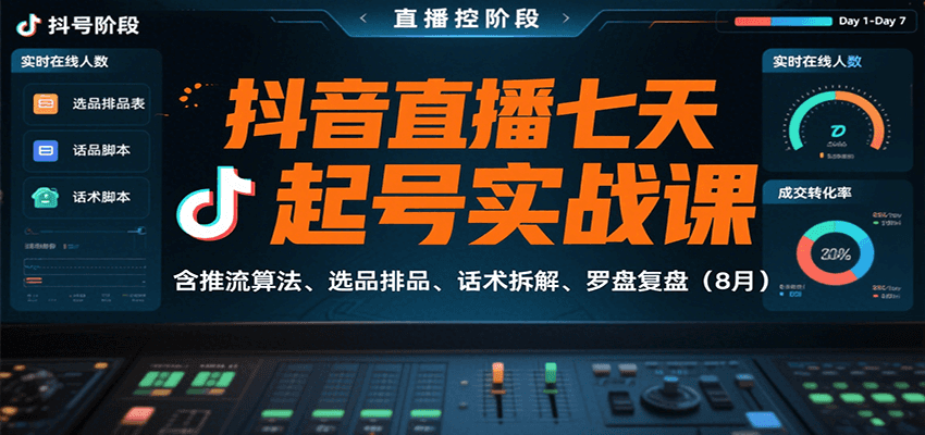 抖音直播七天起号实战课：含推流算法、选品排品、话术拆解、罗盘复盘(8月)-情久项目网