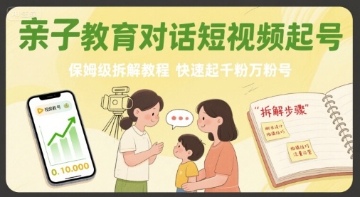 亲子教育对话短视频起号，保姆级拆解教程，快速起千粉万粉号-情久项目网