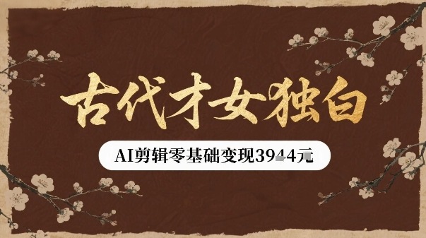 古代才女独白视频新玩法单条视频变现多张，AI剪辑零基础即可上手-情久项目网