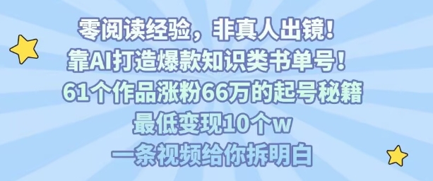 靠AI打造爆款知识类书单号，61个作品涨粉66w的起号秘籍，最低变现10个w，一条视频给你拆明白-情久项目网