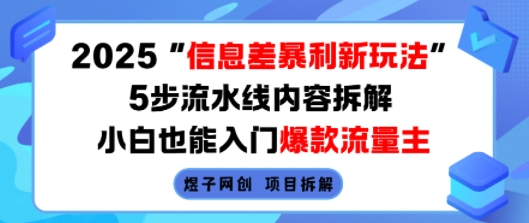 2025信息差暴利新玩法，5步流水线内容拆解，小白也能入门爆款流量主-情久项目网