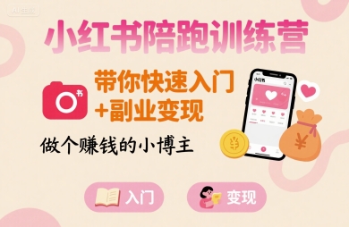 小红书陪跑训练营，带你快速入门+副业变现，做个賺钱的小博主-情久项目网