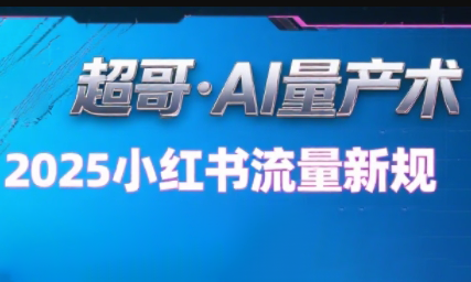 超哥·小红书AI全自动爆款视频量产术(更新8月)-情久项目网