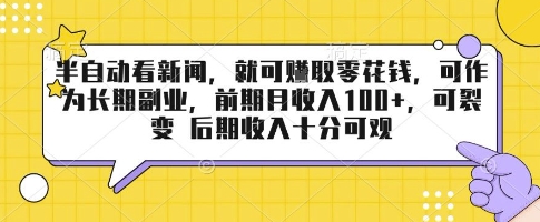 半自动看新闻，就可挣取零花钱，可作为长期副业，前期月收入1张+，可裂变 后期收入十分可观【揭秘】-情久项目网