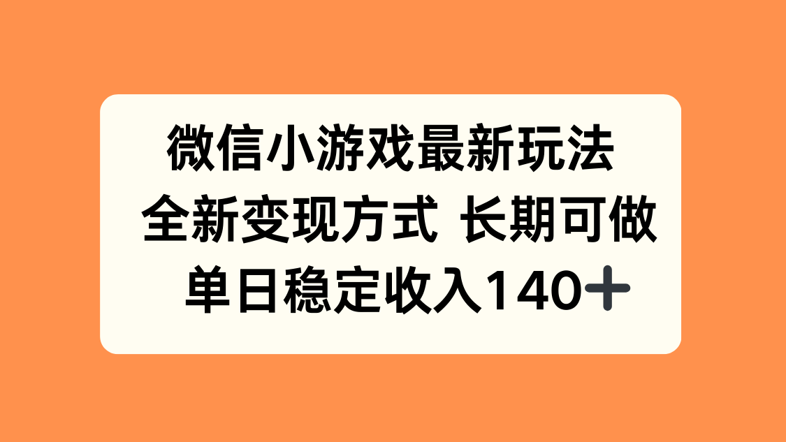 微信小游戏最新玩法，全新变现方式，单日稳定收入140+-情久项目网