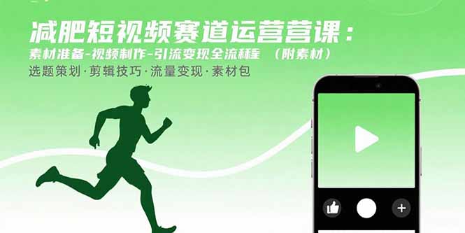减肥短视频赛道运营课：素材准备-视频制作-引流变现全流程 (附素材-情久项目网