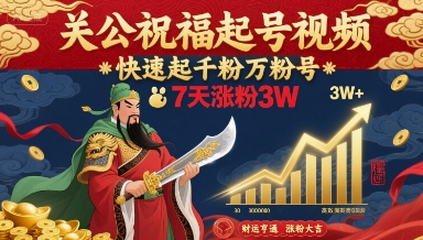 关公祝福起号视频，快速起千粉万粉号，7天涨粉3W-情久项目网