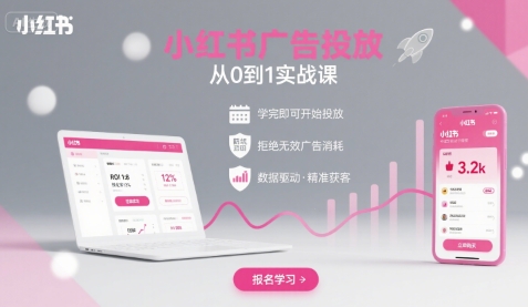小红书广告投放从0到1的实战课，学完即可开始投放，拒绝无效广告消耗-情久项目网