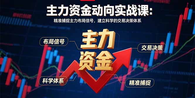 主力资金动向实战课-8月：精准捕捉主力布局信号，建立科学的交易决策体系-情久项目网