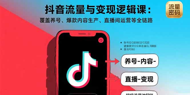 抖音流量与变现逻辑课：覆盖养号、爆款内容生产、直播间运营等全链路-情久项目网