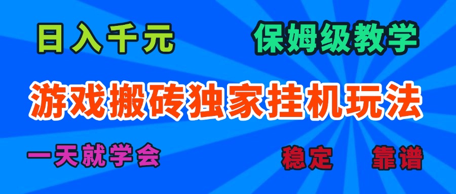 游戏搬砖独家挂机玩法，日入千元，保姆级教学，一天就学会！-情久项目网