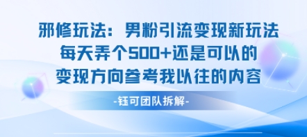 邪修玩法：男粉引流变现新玩法每天弄个5张还是可以的变现方向参考我以往的内容-情久项目网