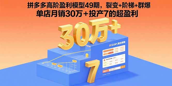 拼多多高阶盈利模型49期，裂变+阶梯+群爆  单店月销30万+投产7的超盈利-情久项目网