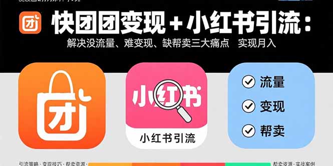 快团团变现+小红书引流：解决没流量、难变现、缺帮卖三大痛点 实现月入3w+-情久项目网