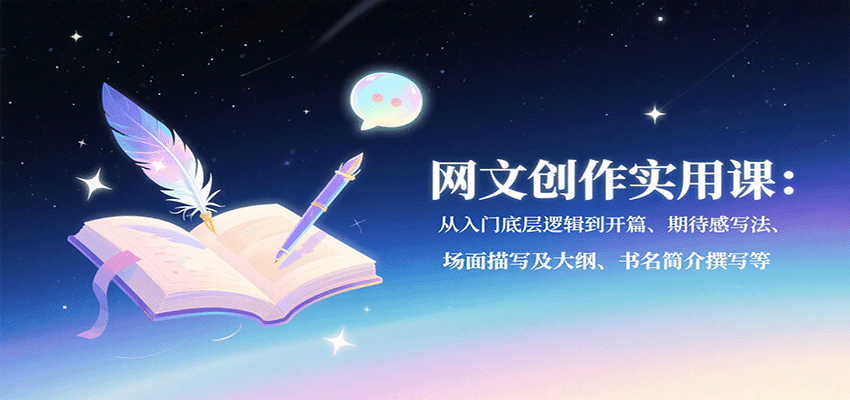 网文创作实用课：从入门底层逻辑到开篇、期待感写法、场面描写及大纲、书名简介撰写等-情久项目网