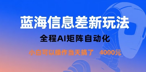 蓝海信息差新玩法，全程AI矩阵自动化小白可以操作当天搞了1k+-情久项目网