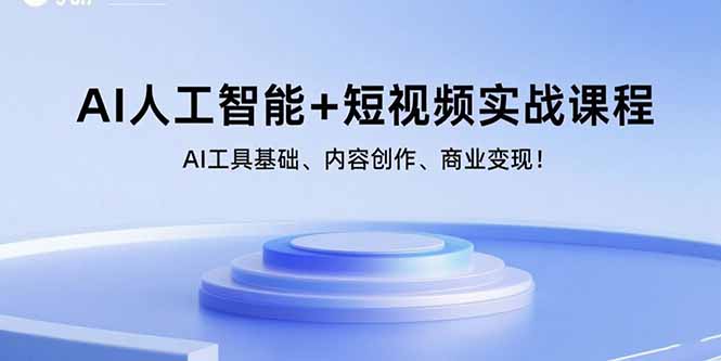 AI人工智能+短视频实战课程：AI工具基础、内容创作、商业变现！-情久项目网