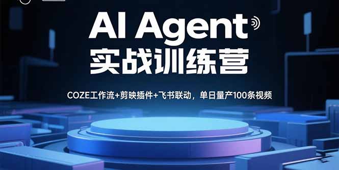 AI Agent实战训练营，COZE工作流+剪映插件+飞书联动，单日量产100条视频-情久项目网