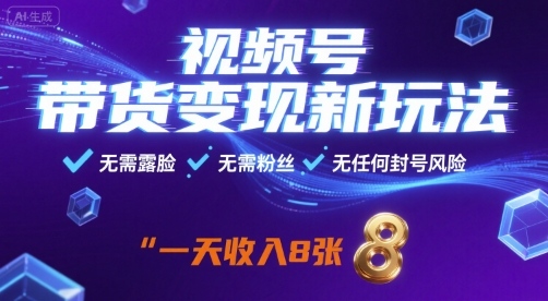 视频号带货变现新玩法，无需露脸，无需粉丝，无任何封号风险，一天收益8张【揭秘】-情久项目网