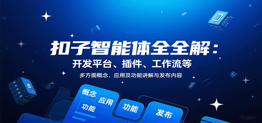 扣子智能体全解：开发平台、插件、工作流等多方面概念、应用及功能讲解与发布内容-情久项目网