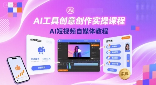 AI工具创意创作实操课程，AI短视频自媒体教程-情久项目网