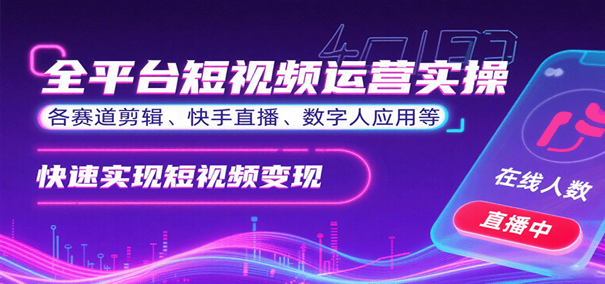 全平台短视频运营实操，各赛道剪辑、快手直播、数字人应用等，快速实现短视频变现-情久项目网