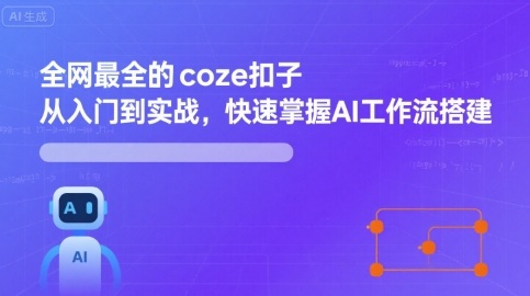 全网最全的coze扣子从入门到实战，快速掌握AI工作流搭建-情久项目网