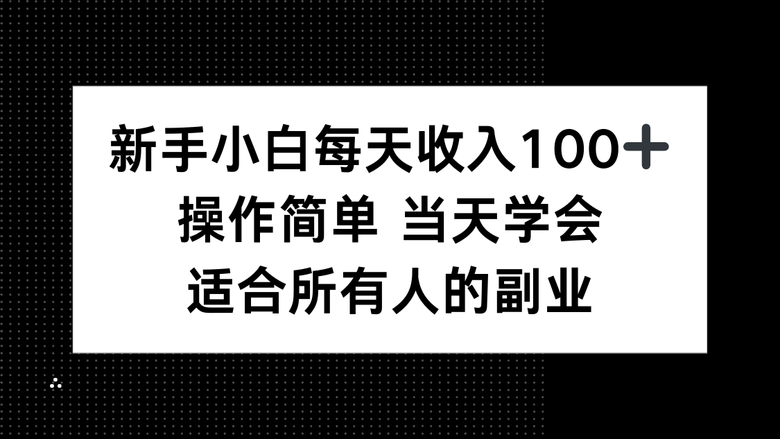 新手小白每天收入100+，操作简单 当天学会 ，适合所有人的副业-情久项目网