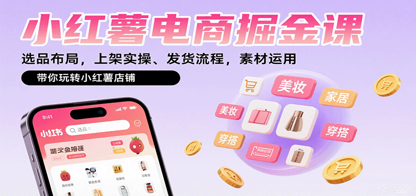 小红薯电商掘金课：选品布局，上架实操、发货流程，素材运用，带你玩转小红薯店铺-情久项目网
