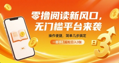 零撸阅读新风口，无门槛平台来袭，操作便捷，简单几步搞定，一部手机轻松日入3张【揭秘】-情久项目网
