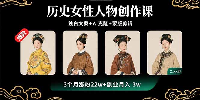 历史女性人物创作课：独白文案+AI克隆+蒙版剪辑，3个月涨粉22w+副业月入3w-情久项目网