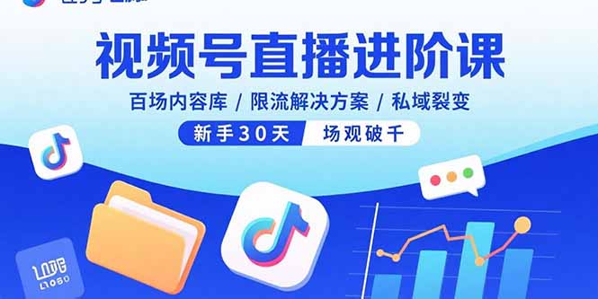 视频号直播进阶课，百场内容库/限流解决方案/私域裂变，新手30天场观破千-情久项目网