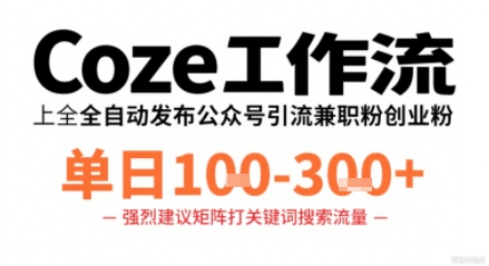 Coze工作流一键发布高质量公众号引流兼职粉代发粉，单日1-3张-情久项目网