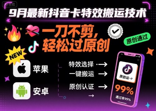 9月最新抖音卡特效搬运技术，一刀不剪，轻松过原创，苹果安卓可以-情久项目网