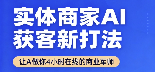 实体商家AI获客新打法【2025年9月】​让AI做你24小时在线的商业军师，效率开挂，甩开盲目摸索-情久项目网