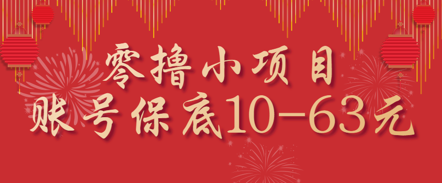 零撸小项目，一个账号保底10-63元，适合新手小白操作，能多账号领低保-情久项目网