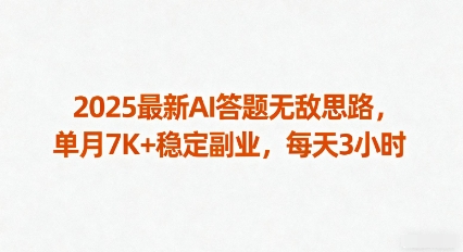 2025最新AI答题无敌思路，单月7K+稳定副业，每天3小时-情久项目网